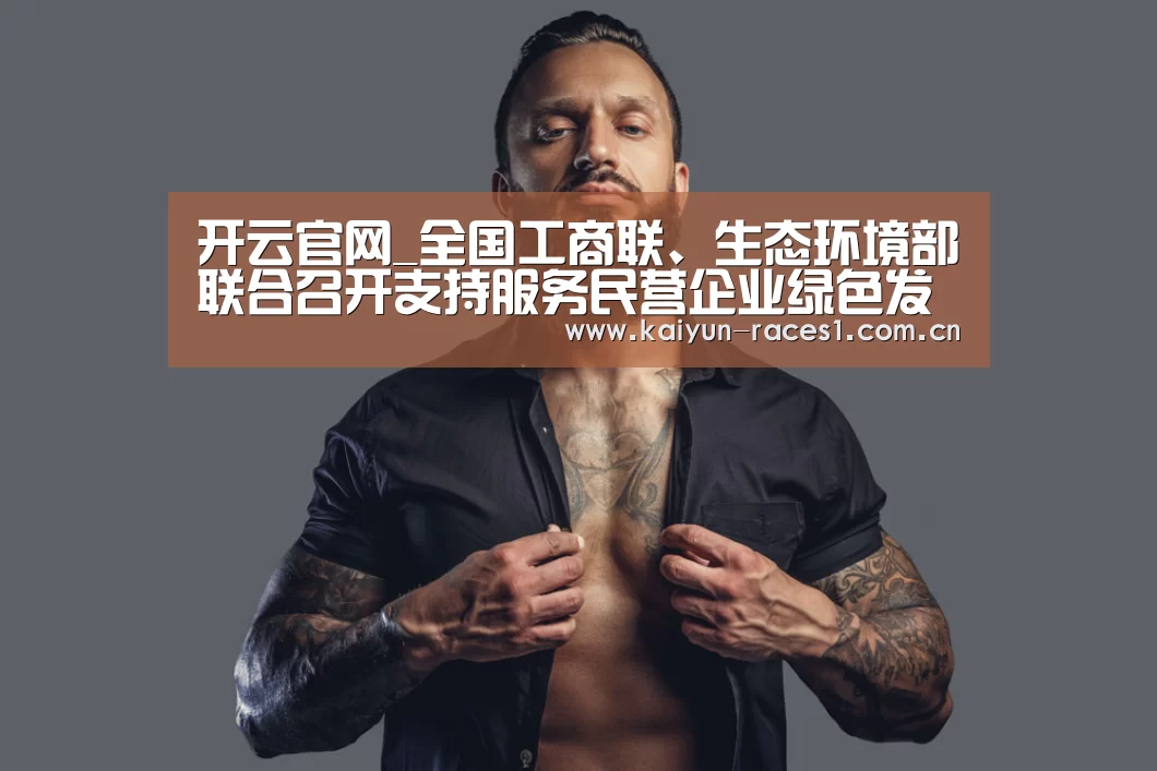 开云官网_全国工商联、生态环境部联合召开支持服务民营企业绿色发展交流推进会(图3) 开云官网_全国工商联、生态环境部联合召开支持服务民营企业绿色发展交流推进会(图3)