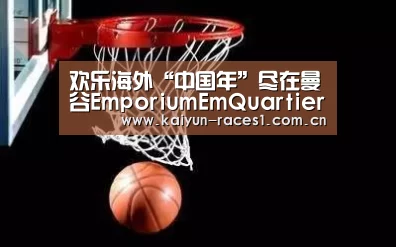 欢乐海外“中国年”尽在曼谷EmporiumEmQuartier商场“开云APP”(图2) 开云体育入口