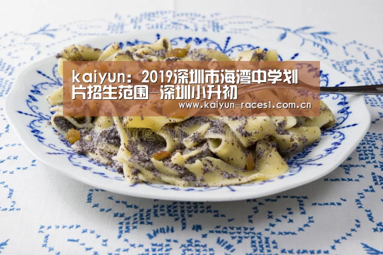 kaiyun:2019深圳市海湾中学划片招生范围-深圳小升初(图2) 开云体育入口