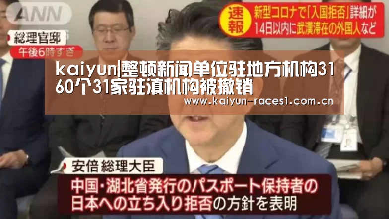 kaiyun|整顿新闻单位驻地方机构3160个31家驻滇机构被撤销(图2) 开云体育入口
