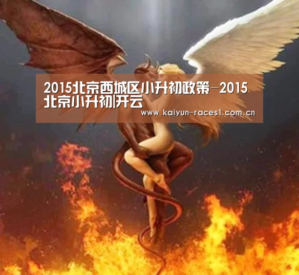 2015北京西城区小升初政策-2015北京小升初|开云(图1) 开云官网